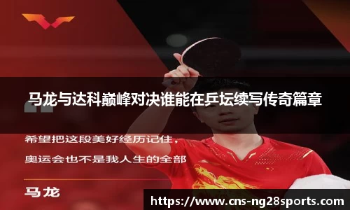 马龙与达科巅峰对决谁能在乒坛续写传奇篇章