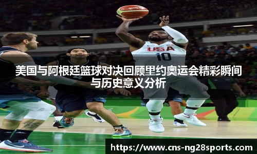 美国与阿根廷篮球对决回顾里约奥运会精彩瞬间与历史意义分析